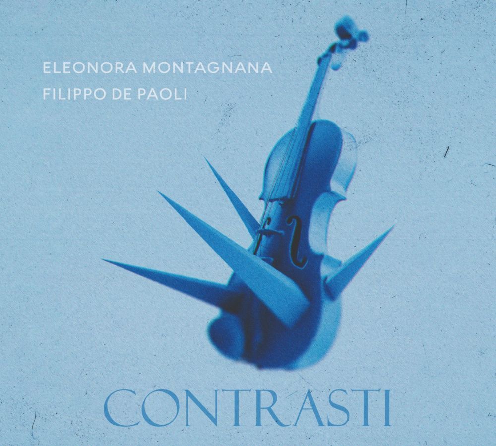 “CONTRASTI" della violinista ELEONORA MONTAGNANA e del compositore FILIPPO DE PAOLI